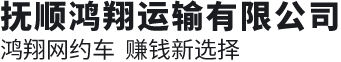 抚顺鸿翔运输有限公司(官网)鸿翔网约车