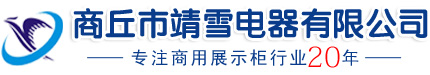 商丘靖雪电器/商丘保鲜柜/商丘冰柜厂家/商丘市靖雪电器有限公司